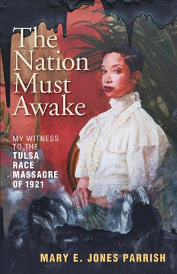 The Nation Must Awake: My Witness to the Tulsa Race Massacre of 1921