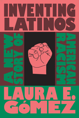 Inventing Latinos: A New Story of American Racism