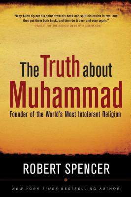 The Truth about Muhammad: Founder of the World's Most Intolerant Religion