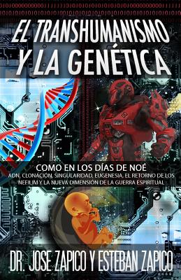 El Transhumanismo y la Genética: Como en los Días de Noé ADN, Clonación, Singularidad, Eugenesia, El Retorno de los Nefilim y la Nueva Dimensión de la