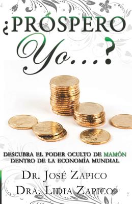 ¿Próspero Yo...?: Descubra el Poder Oculto de Mamón Dentro de la Economía Mundial