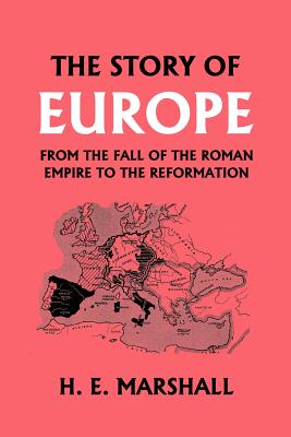 The Story of Europe from the Fall of the Roman Empire to the Reformation (Yesterday's Classics)