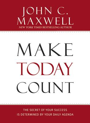 Make Today Count: The Secret of Your Success Is Determined by Your Daily Agenda