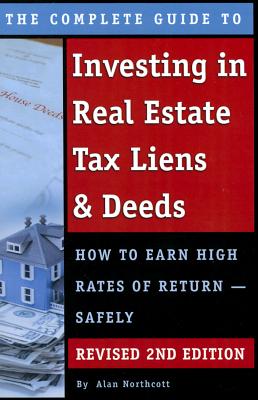 The Complete Guide to Investing in Real Estate Tax Liens & Deeds: How to Earn High Rates of Return - Safely Revised 2nd Edition