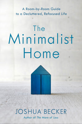 The Minimalist Home: A Room-By-Room Guide to a Decluttered, Refocused Life