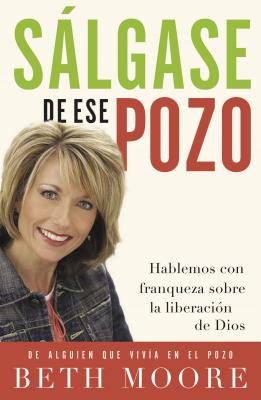 Salgase de Ese Pozo: Hablemos Con Franqueza Sobre la Liberacion de Dios = Get Out of That Pit = Get Out of That Pit