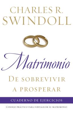 Matrimonio: de Sobrevivir A Prosperar: Cuaderno de Ejercicios = Marriage: From Surviving to Thriving Workbook = Marriage: From Surviving to Thriving W