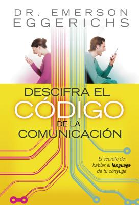 Descifra El Código de la Comunicación: El Secreto de Hablar El Lenguage de Tu Cónyuge = Cracking the Communication Code