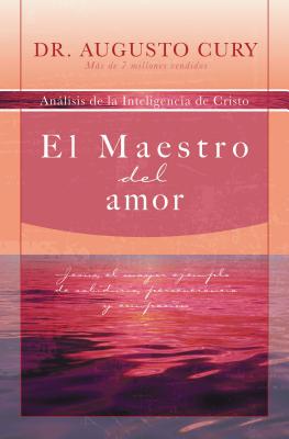 El Maestro del Amor: Jesús, El Ejemplo Más Grande de Sabiduría, Perseverancia Y Compasión