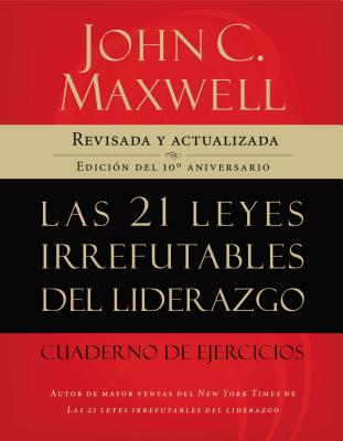 Las 21 Leyes Irrefutables del Liderazgo, Cuaderno de Ejercicios: Revisado Y Actualizado