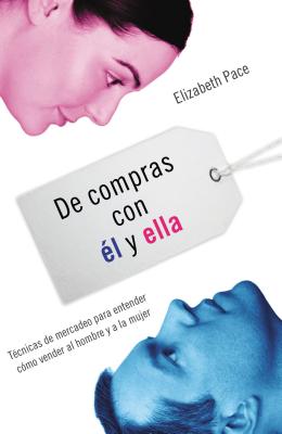 de Compras Con Él Y Ella: Técnicas de Mercadeo Para Entender Cómo Venderles Al Hombre Y a la Mujer = The X and Y of Buy