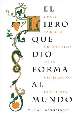 El Libro Que Dio Forma Al Mundo: Como La Biblia Creó El Alma de la Civilización Occidental