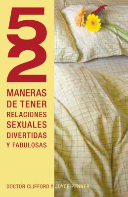 52 Maneras de Tener Relaciones Sexuales Divertidas y Fabulosas = 52 Ways to Have Fun, Fantastic Sex = 52 Ways to Have Fun, Fantastic Sex