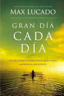 Gran Dia Cada Dia: Navegando los Desafios de la Vida Con Promesa y Proposito = Great Day Every Day = Great Day Every Day