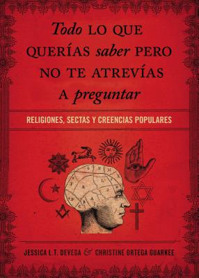 Todo Lo Que Querías Saber Pero No Te Atrevías Preguntar: Religiones, Sectas Y Creencias Populares