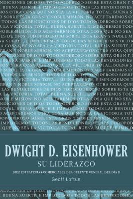 Dwight D. Eisenhower su Liderazgo: Diez Estrategias Comerciales del Gerente General del Dia D = Dwight D. Eisenhower Leadership = Dwight D. Eisenhower