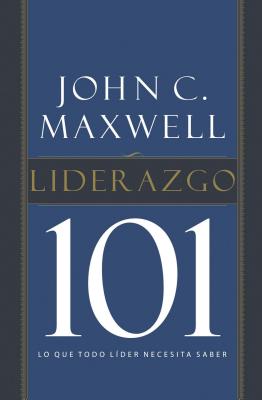 Liderazgo 101: Lo Que Todo Líder Necesita Saber