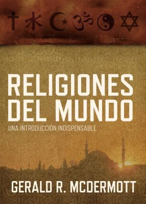 Religiones del Mundo: Una Introducción Indispensable = World Religions