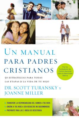 Un Manual Para Padres Cristianos: 50 Estrategias Para Todas las Etapas de la Vida de Tu Hijo = The Christian Parenting Handbook = The Christian Parent