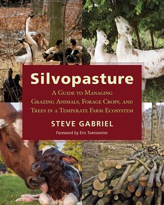 Silvopasture: A Guide to Managing Grazing Animals, Forage Crops, and Trees in a Temperate Farm Ecosystem