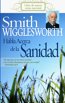 Smith Wigglesworth Habla Acerca de la Sanidad