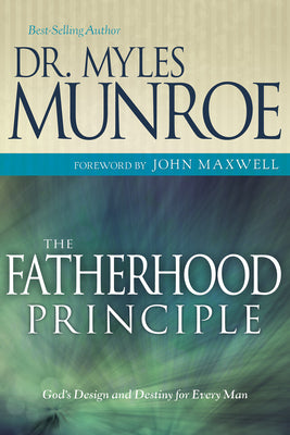 The Fatherhood Principle: God's Design and Destiny for Every Man