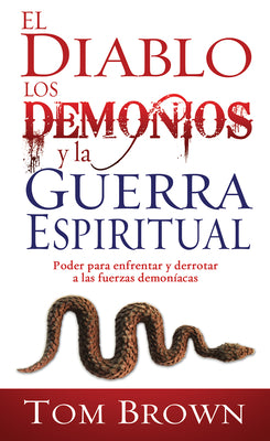 El Diablo, Los Demonios Y La Guerra Espiritual: Poder Para Enfrentar Y Derrotar a Las Fuerzas Demoníacas