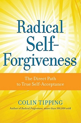 Radical Self-Forgiveness: The Direct Path to True Self-Acceptance