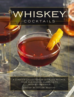 Whiskey Cocktails: A Curated Collection of Over 100 Recipes, from Old School Classics to Modern Originals (Cocktail Recipes, Whisky Scotc