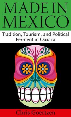 Made in Mexico: Tradition, Tourism, and Political Fermant in Oaxaca