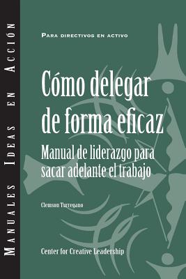 Delegating Effectively: A Leader's Guide to Getting Things Done (Spanish)