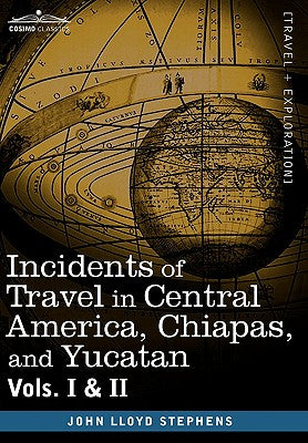 Incidents of Travel in Central America, Chiapas, and Yucatan, Vols. I and II