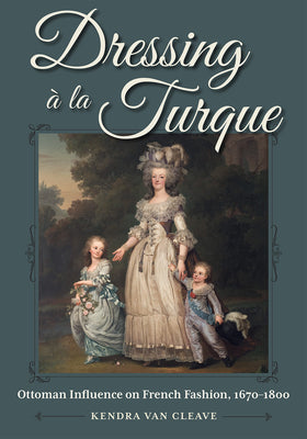 Dressing À La Turque: Ottoman Influence on French Fashion, 1670-1800