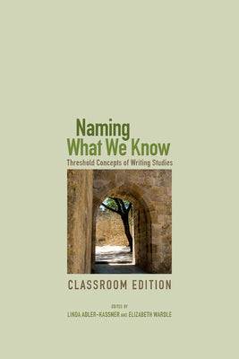 Naming What We Know: Threshold Concepts of Writing Studies