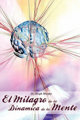 El Milagro de La Dinamica de La Mente Por Dr. Joseph Murphy (Autor de El Poder de La Mente Subconsciente)