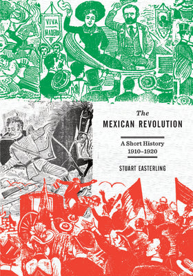 The Mexican Revolution: A Short History, 1910-1920