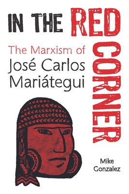 In the Red Corner: The Marxism of José Carlos Mariátegui