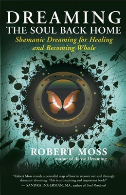 Dreaming the Soul Back Home: Shamanic Dreaming for Healing and Becoming Whole