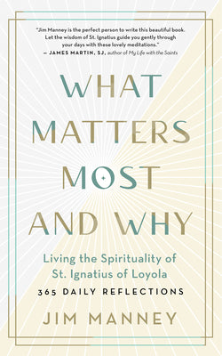 What Matters Most and Why: Living the Spirituality of St. Ignatius of Loyola -- 365 Daily Reflections