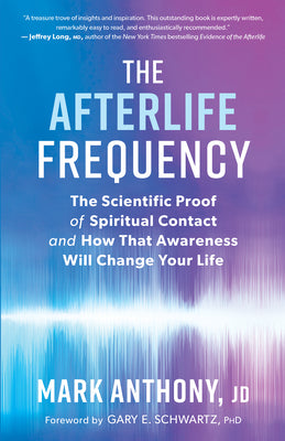 The Afterlife Frequency: The Scientific Proof of Spiritual Contact and How That Awareness Will Change Your Life