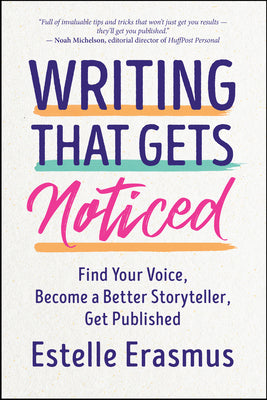 Writing That Gets Noticed: Find Your Voice, Become a Better Storyteller, Get Published