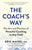 The Coach's Way: The Art and Practice of Powerful Coaching in Any Field