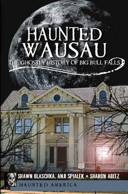 Haunted Wausau: The Ghostly History of Big Bull Falls