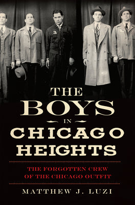 The Boys in Chicago Heights: The Forgotten Crew of the Chicago Outfit