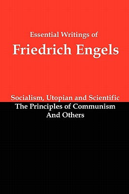 Essential Writings of Friedrich Engels: Socialism, Utopian and Scientific; The Principles of Communism; And Others