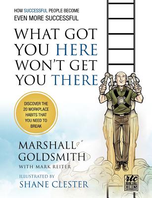 What Got You Here Won't Get You There: How Successful People Become Even More Successful: Round Table Comics