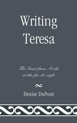 Writing Teresa: The Saint from Avila at the Fin-De-Siglo