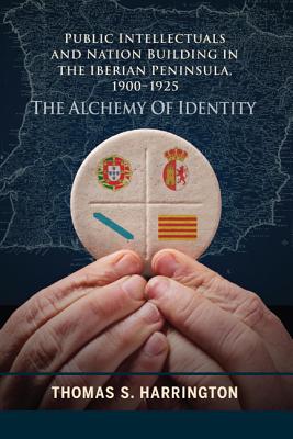 Public Intellectuals and Nation Building in the Iberian Peninsula, 1900-1925: The Alchemy of Identity