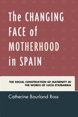 The Changing Face of Motherhood in Spain: The Social Construction of Maternity in the Works of Lucía Etxebarria