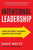 Intentional Leadership: How the Best Leaders Create the Future